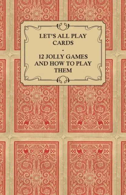 Let's All Play Cards - 12 Jolly Games and How to Play Them