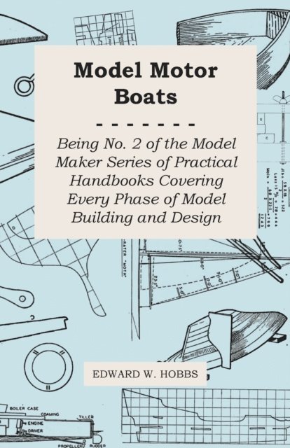 Edward W. Hobbs - Model Motor Boats - Being No. 2 of the Model Maker Series of Practical Handbooks Covering Every Phase of Model Building and Design, E-bok