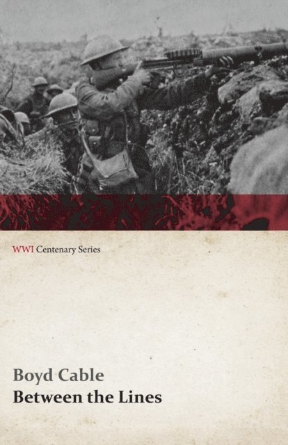 Boyd Cable - Between the Lines (WWI Centenary Series), E-bok
