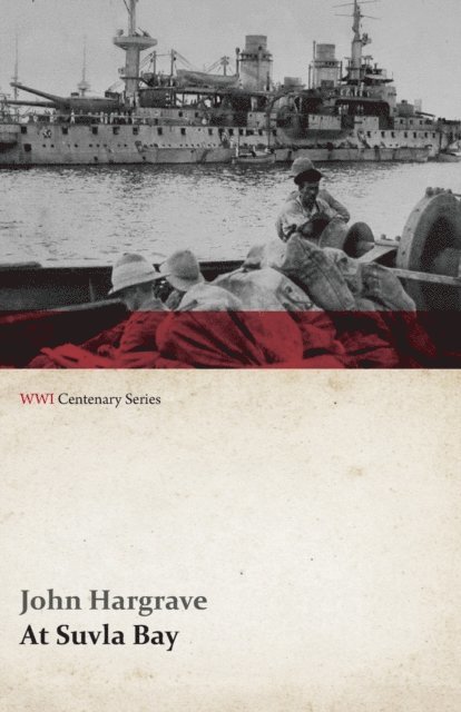 John Hargrave - At Suvla Bay - Being the Notes and Sketches of Scenes, Characters and Adventures of the Dardanelles Campaign (WWI Centenary Series), E-bok