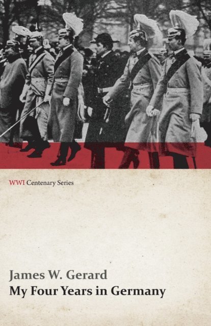 James W. Gerard - My Four Years in Germany (WWI Centenary Series), E-bok. Tillgänglighet: Lägg i varukorg