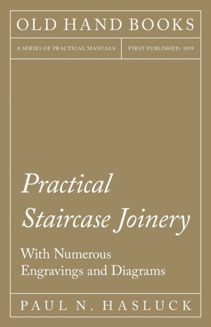 Paul N. Hasluck - Practical Staircase Joinery - With Numerous Engravings and Diagrams, E-bok