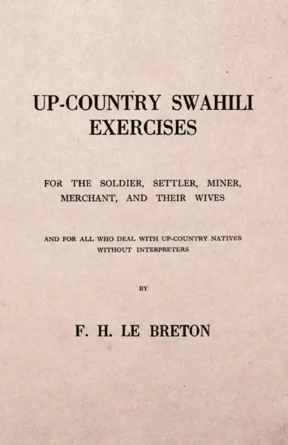 F. H. Le Breton - Up-Country Swahili - For the Soldier, Settler, Miner, Merchant, and Their Wives - And for all who Deal with Up-Country Natives Without Interpreters, E-bok. Tillgänglighet: Lägg i varukorg
