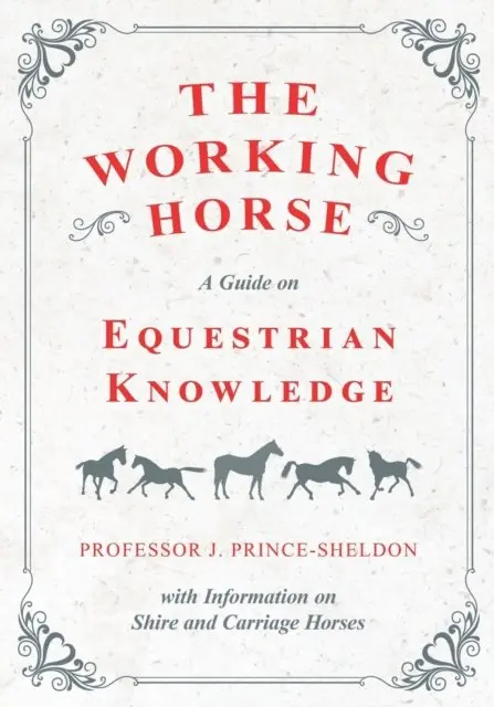 J. Prince-Sheldon, Various - Working Horse - A Guide on Equestrian Knowledge with Information on Shire and Carriage Horses, E-bok. Tillgänglighet: Lägg i varukorg