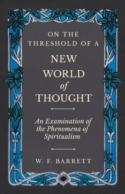 W. F. Barrett - On The Threshold of a New World of Thought - An Examination of the Phenomena of Spiritualism, E-bok