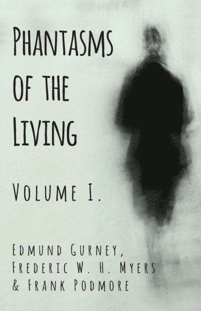 Frank Podmore, Frederic W. H. Myers, Edmund Gurney - Phantasms of the Living - Volume I., E-bok