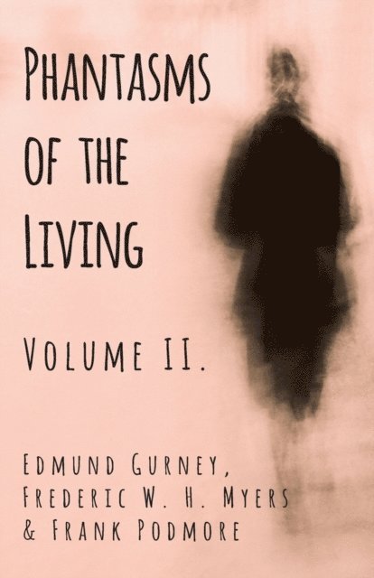 Frank Podmore, Frederic Myers, Edmund Gurney - Phantasms of the Living - Volume II., E-bok