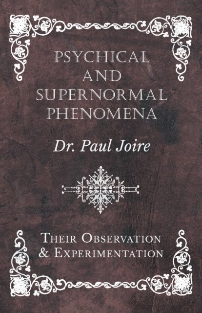 Paul Joire - Psychical and Supernormal Phenomena - Their Observation and Experimentation, E-bok