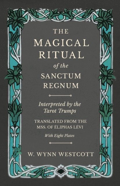 W. Wynn Westcott - Magical Ritual of the Sanctum Regnum - Interpreted by the Tarot Trumps - Translated from the Mss. of A liphas LA(c)vi - With Eight Plates, E-bok