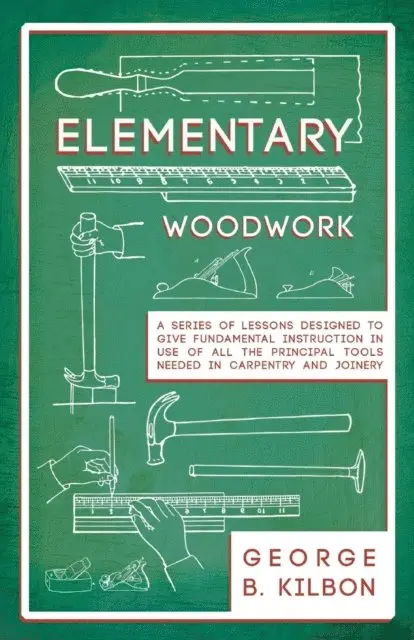 George B. Kilbon - Elementary Woodwork - A Series of Lessons Designed to Give Fundamental Instruction in Use of All the Principal Tools Needed in Carpentry and Joinery - 1893, E-bok. Tillgänglighet: Lägg i varukorg