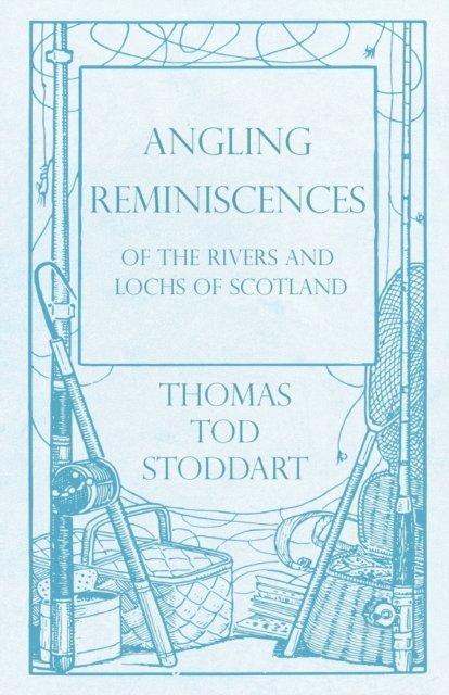Thomas Tod Stoddart - Angling Reminiscences - Of the Rivers and Lochs of Scotland, E-bok. Tillgänglighet: Lägg i varukorg