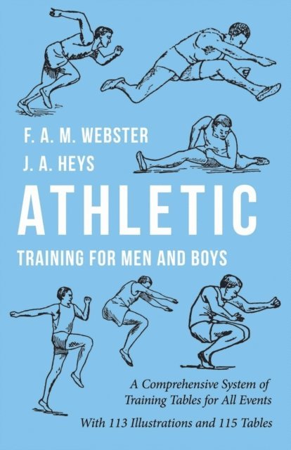 A. W. Close, J. A. Heys, F. A. M. Webster - Athletic Training for Men and Boys - A Comprehensive System of Training Tables for All Events, E-bok. Tillgänglighet: Lägg i varukorg