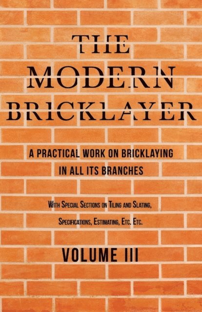 William Frost - Modern Bricklayer - A Practical Work on Bricklaying in all its Branches - Volume III, E-bok