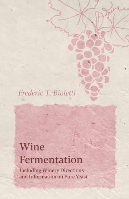 Frederic T. Bioletti - Wine Fermentation - Including Winery Directions and Information on Pure Yeast, E-bok. Tillgänglighet: Lägg i varukorg