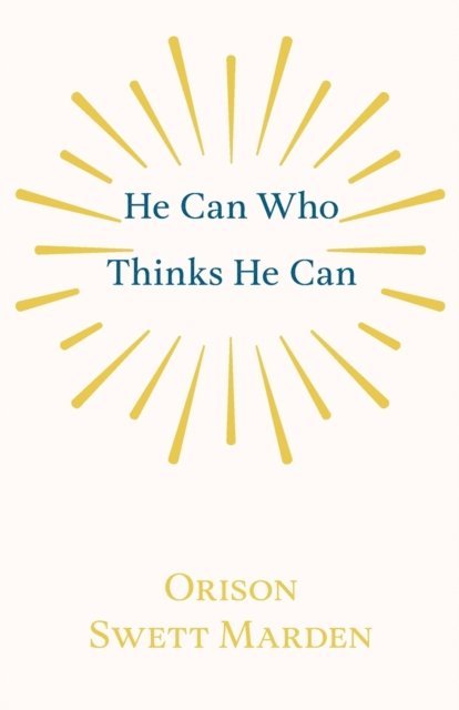 Orison Swett Marden - He Can Who Thinks He Can, E-bok