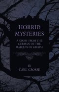 Horrid Mysteries - A Story from the German of the Marquis of Grosse