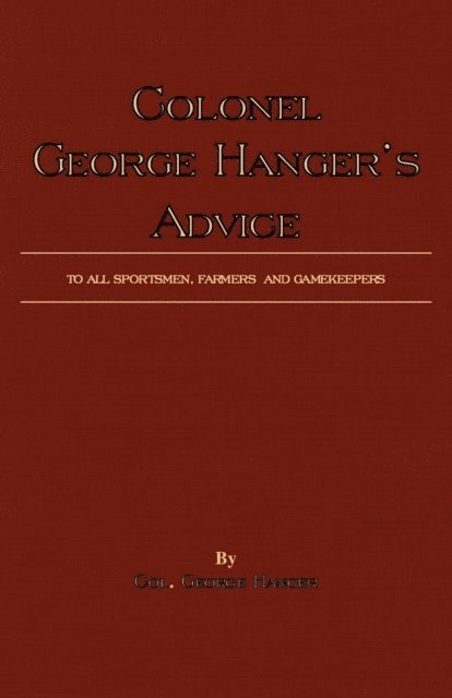 George Hanger - Colonel George Hanger's Advice To All Sportsmen, Farmers And Gamekeepers (History Of Shooting Series), E-bok
