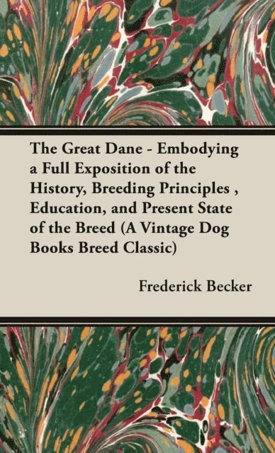 Frederick Becker - Great Dane: Embodying a Full Exposition of the History, Breeding Principles, Education, and Present State of the Breed, E-bok