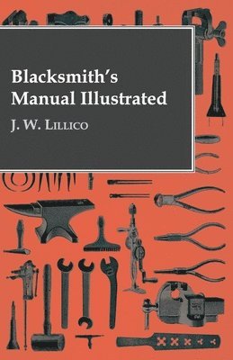 J W Lillico - Blacksmith's Manual Illustrated, Inbunden. Tillgänglighet: Lägg i varukorg