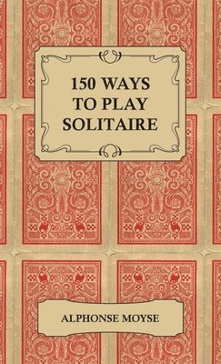 Alphonse Moyse - 150 Ways to Play Solitaire - Complete with Layouts for Playing, Inbunden. Tillgänglighet: Lägg i varukorg