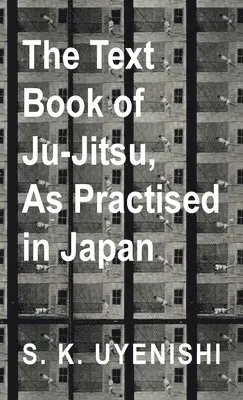 S K Uyenishi - Text-Book of Ju-Jitsu, as Practised in Japan - Being a Simple Treatise on the Japanese Method of Self Defence, Inbunden. Tillgänglighet: Lägg i varukorg