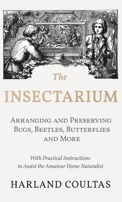 Harland Coultas - Insectarium - Collecting, Arranging and Preserving Bugs, Beetles, Butterflies and More - With Practical Instructions to Assist the Amateur Home Natura, Inbunden. Tillgänglighet: Lägg i varukorg