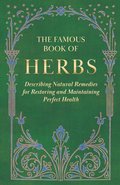 Famous Book of Herbs;Describing Natural Remedies for Restoring and Maintaining Perfect Health