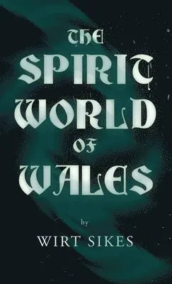 Wirt Sikes - Spirit World of Wales - Including Ghosts, Spectral Animals, Household Fairies, the Devil in Wales and Angelic Spirits (Folklore History Series), Inbunden. Tillgänglighet: Lägg i varukorg