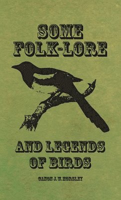 Canon J W Horsley - Some Folk-Lore and Legends of Birds, Inbunden