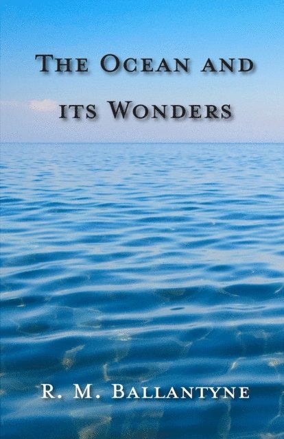 Robert Michael Ballantyne - Ocean and its Wonders, E-bok