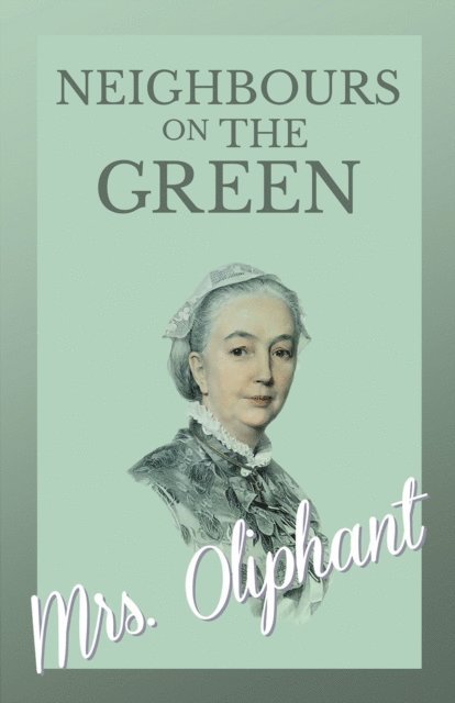 Mrs. Oliphant - Neighbours on the Green - 'Old Wivesa   Tales, E-bok