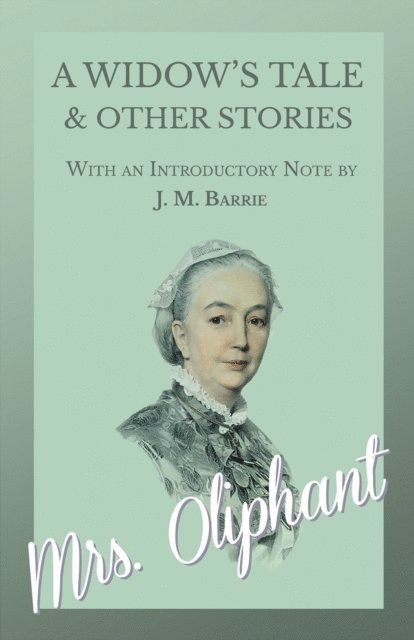 Mrs. Oliphant - Widow's Tale and Other Stories - With an Introductory Note by J. M. Barrie, E-bok