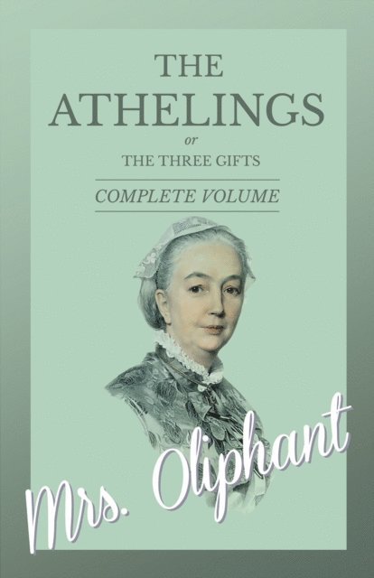 Mrs. Oliphant - Athelings, or The Three Gifts - Complete Volume, E-bok