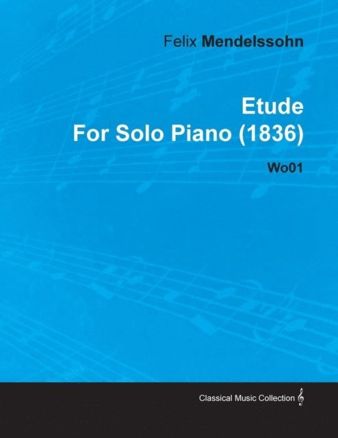 Felix Mendelssohn - Etude by Felix Mendelssohn for Solo Piano (1836) Wo01, E-bok