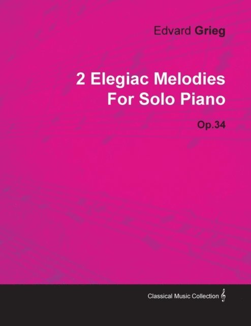 Edvard Grieg - 2 Elegiac Melodies by Edvard Grieg for Solo Piano Op.34, E-bok