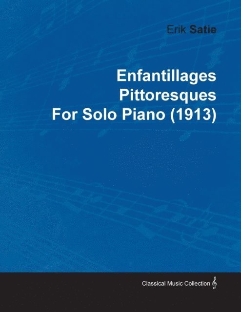 Erik Satie - Enfantillages Pittoresques by Erik Satie for Solo Piano (1913), E-bok