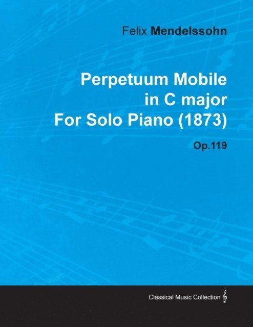 Felix Mendelssohn - Perpetuum Mobile in C Major by Felix Mendelssohn for Solo Piano (1873) Op.119, E-bok