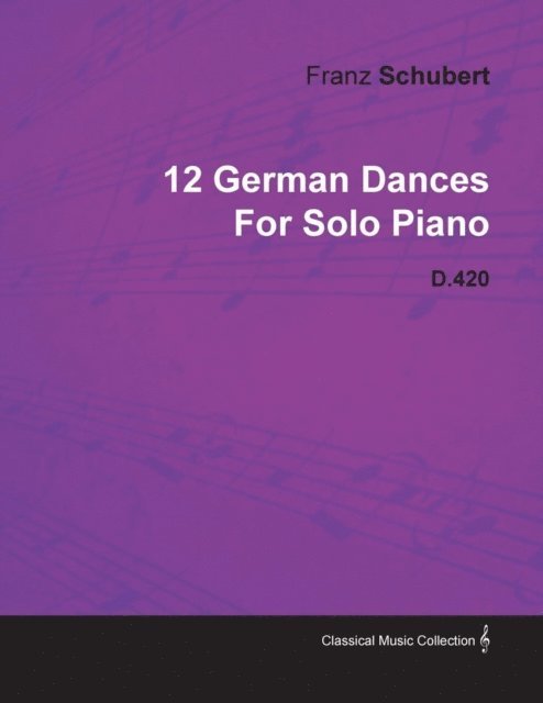Franz Schubert - 12 German Dances by Franz Schubert for Solo Piano D.420, E-bok