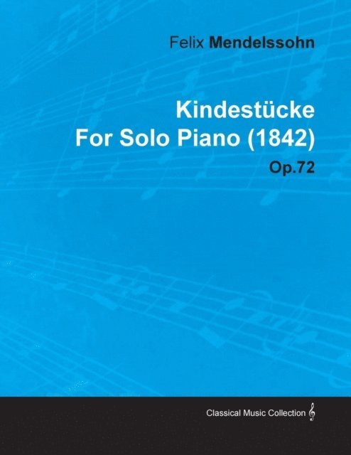 Felix Mendelssohn - KindestAcke by Felix Mendelssohn for Solo Piano (1842) Op.72, E-bok