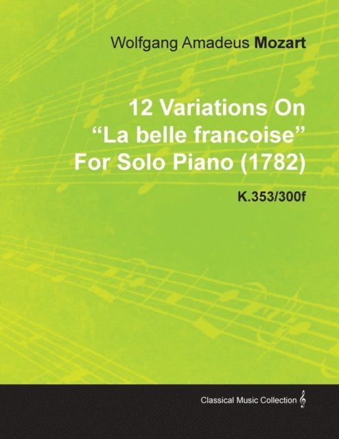 Wolfgang Amadeus Mozart - 12 Variations on La Belle Francoise by Wolfgang Amadeus Mozart for Solo Piano (1782) K.353/300f, E-bok