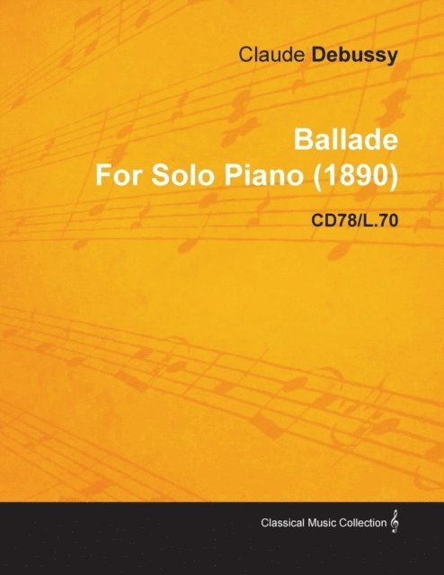 Claude Debussy - Ballade by Claude Debussy for Solo Piano (1890) Cd78/L.70, E-bok