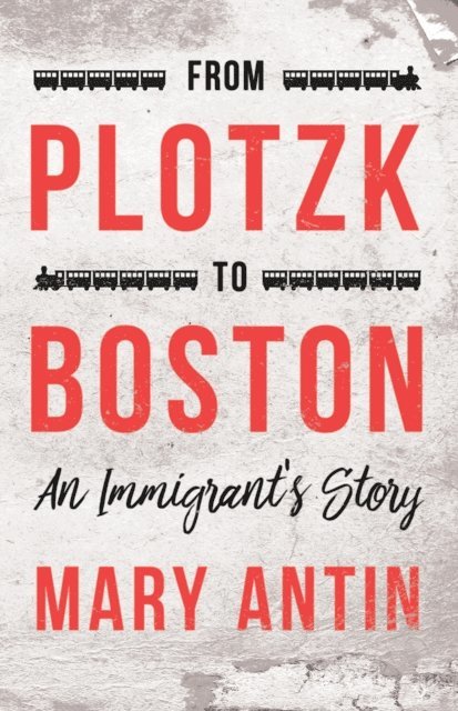 Mary Antin - From Plotzk to Boston - An Immigrant's Story, E-bok