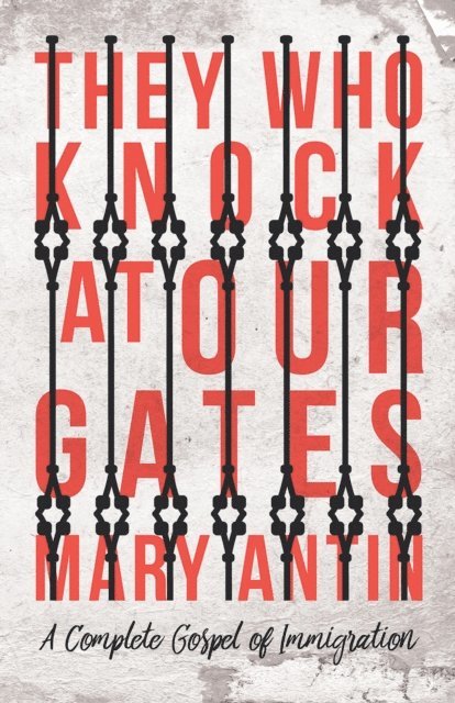 Mary Antin - They Who Knock at Our Gates - A Complete Gospel of Immigration, E-bok