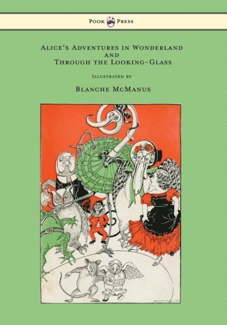 Lewis Carroll - Alice's Adventures in Wonderland and Through the Looking-Glass - With Sixteen Full-Page Illustrations by Blanche McManus, E-bok