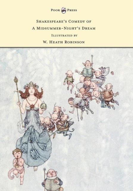William Shakespeare - Shakespeare's Comedy of A Midsummer-Night's Dream - Illustrated by W. Heath Robinson, E-bok
