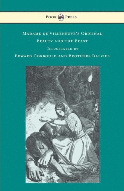 Gabrielle-Suzanne Barbot de Villeneuve - Madame de Villeneuve's Original Beauty and the Beast - Illustrated by Edward Corbould and Brothers Dalziel, E-bok