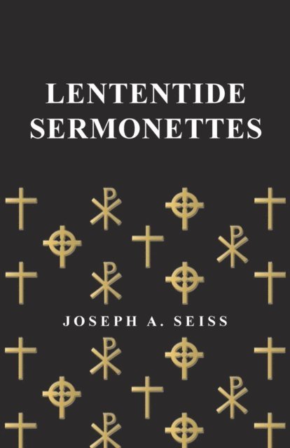 Joseph Augustus Seiss - Lententide Sermonettes, E-bok