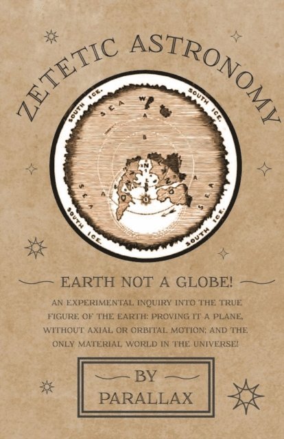 Parallax - Zetetic Astronomy - Earth Not a Globe! An Experimental Inquiry into the True Figure of the Earth: Proving it a Plane, Without Axial or Orbital Motion; and the Only Material World in the Universe!, E-bok