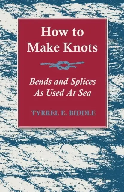 Tyrrel E. Biddle - How to Make Knots, Bends and Splices, E-bok. Tillgänglighet: Lägg i varukorg