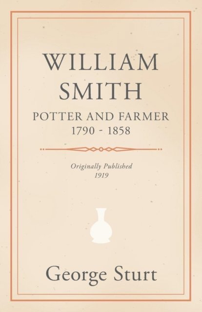 George Sturt - William Smith, Potter and Farmer 1790 - 1858, E-bok